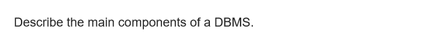 Describe the main components of a DBMS.