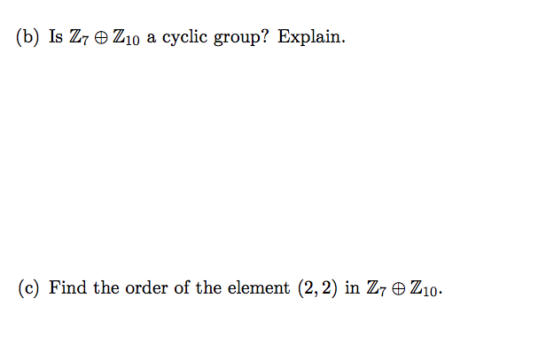 (b) Is Z7 Z10 a cyclic group? Explain.
(c) Find the order of the element (2, 2) in Z7 Z10.