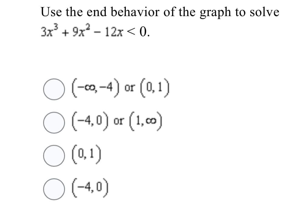 Use the end behavior of the graph to solve
3x + 9x – 12x < 0.
O (ea-4) or (0,1)
O(4.0) or (1,0)
O(4.0)
-4,
