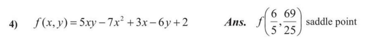 6 69
saddle point
5 25
4) F(х,у) %35ху -7x? + 3х- 6у +2
Ans. f
