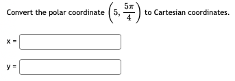 Convert the polar coordinate
to Cartesian coordinates.
X =
y =
