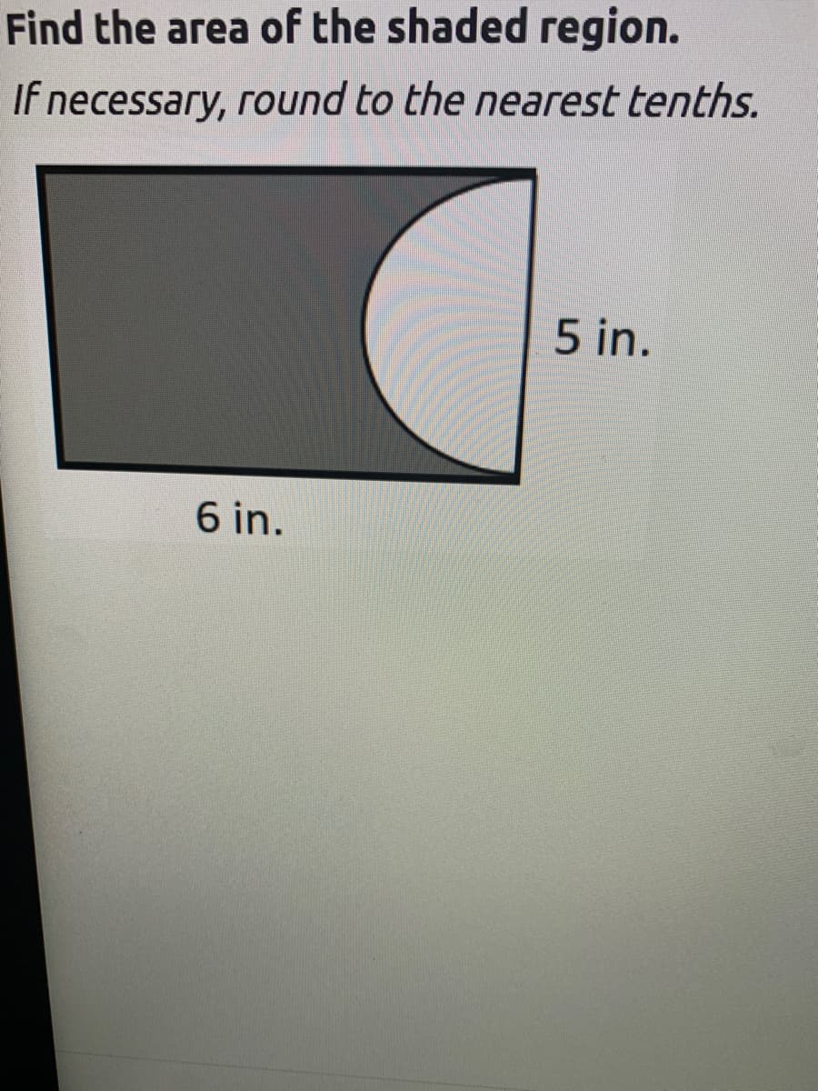 Find the area of the shaded region.
If necessary, round to the nearest tenths.
5 in.
6 in.
