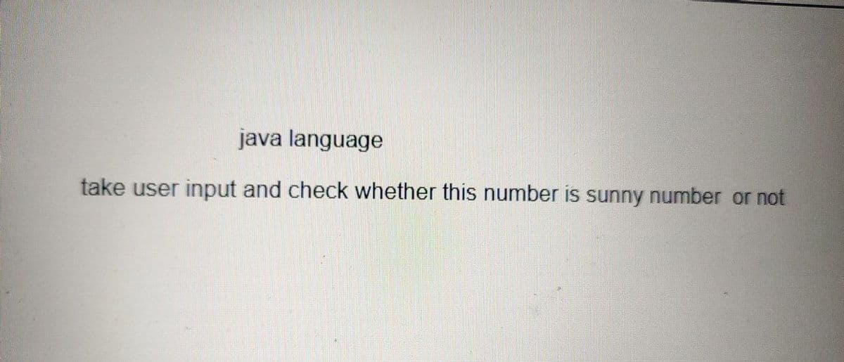 java language
take user input and check whether this number is sunny number or not
