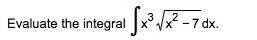 Evaluate the integral x°/x² - 7 dx.
