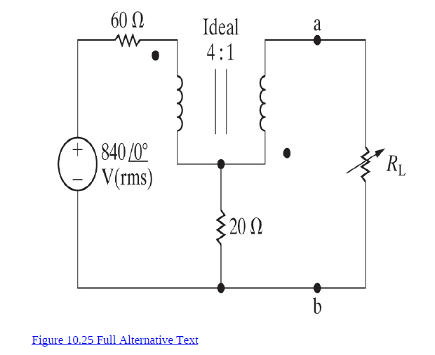 60 N
Ideal
4:1
+) 840 /0°
V(rms)
RL
20 N
Figure 10.25 Full Alternative Text
