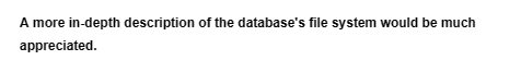 A more in-depth description of the database's file system would be much
appreciated.