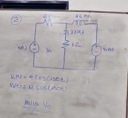 2
46mh
33Mf
08
12
Vi(t)
Vo
Va(t)
2.
V.(t) = 4 cos(150+)
Va(t)= 12 cos(150)
Halla Vo