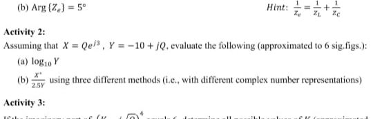 Assuming that X = Qe, Y = -10 + jQ. evaluate the following (upproximated to 6 sig.figs.):
(a) log10 Y
(b)
2.5Y
using three different methods (i.e., with different complex number representations)
