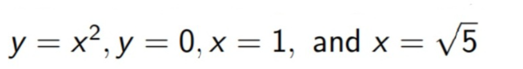 y = x², y = 0, x = 1, and x = √5