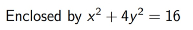 Enclosed by x² + 4y² = 16