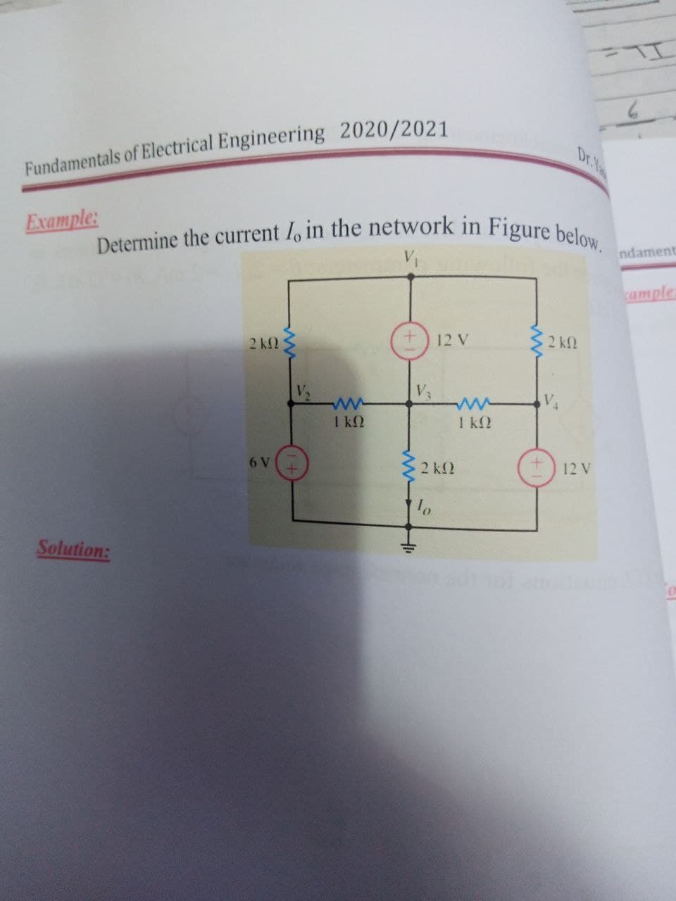 Determine the current I, in the network in Figure below.
Dr. la
Fundamentals of Electrical Engineering 2020/2021
Example:
ndament
cample
2 k2
+) 12 V
2 k2
V,
V
I kO
1 k2
6 V
S2 k2
12 V
Solution:
