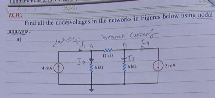 Fune
H.W:
Find all the nodesvoltages in the networks in Figures below using nodal
analysis.
branch Current
Iy
a)
V2
12 kf2
36 kl2
6 kf2
()2 mA
4 mA
