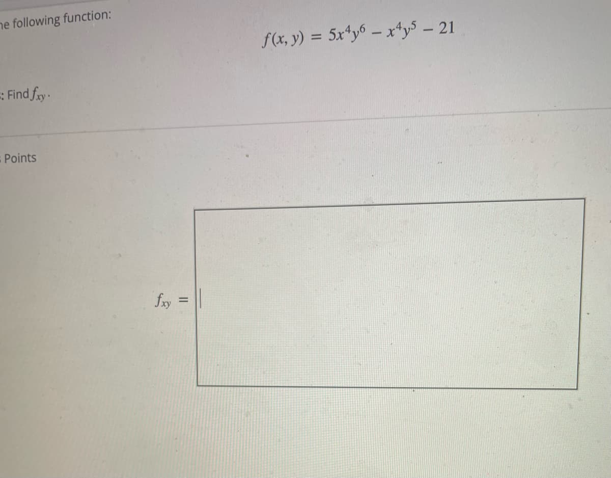 he following function:
=: Find fxy.
Points
fxy
||
f(x, y) = 5x4y6x4y5 - 21