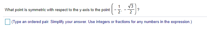 V3
What point is symmetric with respect to the y-axis to the point
(Type an ordered pair. Simplify your answer. Use integers or fractions for any numbers in the expression.)
