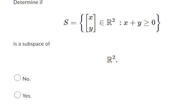 Determine if
is a subspace of
No.
Yes.
5-{[*]cX²1*+920}
S = ER²
: x y
R².