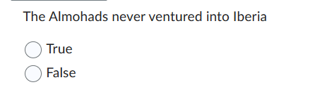 The Almohads never ventured into Iberia
True
False