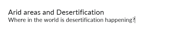 Arid areas and Desertification
Where in the world is desertification happening?