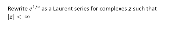 Rewrite e¹/2 as a Laurent series for complexes z such that
|Z| < 00