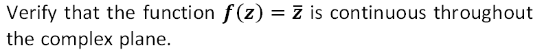 Verify that the function ƒ(z) = 7 is continuous throughout
the complex plane.