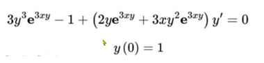 3y°e3ry – 1+ (2yey + 3xy°e*") y' = 0
y (0) = 1
