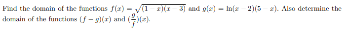 Find the domain of the functions f(x) = V(1- 2)(x – 3) and g(x) = In(x – 2)(5 – x). Also determine the
domain of the functions (f – 9)(x) and ()(x).
