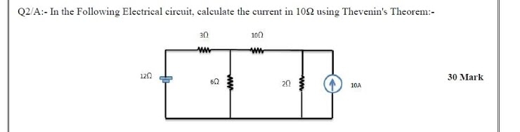 Q2/A:- In the Following Elecetrical cireuit, caleulate the current in 102 using Thevenin's Theorem:-
30
100
30 Mark
20
10A
