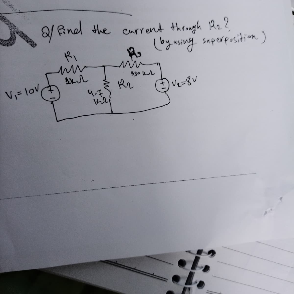 8/ Rinel
the eurrent through Rz?
Ri
(byusing saperposition. )
330 Kr
V= lov,
Vz=8'
4.7
