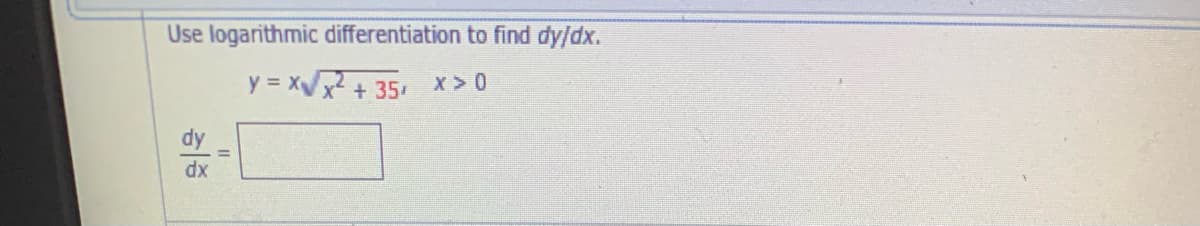 Use logarithmic differentiation to find dy/dx.
y = Xx + 35, x> 0
dy
xp
