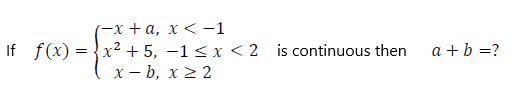 (-х+а, х < —1
If f(x) = {x² + 5, –1 < x < 2 is continuous then
х — b, х 2 2
a + b =?
