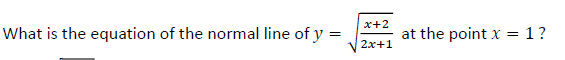 x+2
What is the equation of the normal line of y =
at the point x = 1?
2x+1
