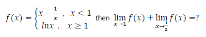 1
f(x) =
x< 1
then lim f(x) + lim f (x) =?
Inx , х21
x-1
x-
