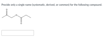 Provide only a single name (systematic, derived, or common) for the following compound.
