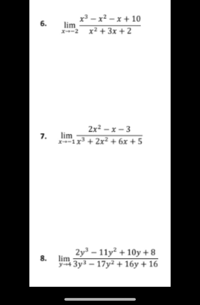 6.
7.
8.
x³-x²-x+10
lim
X4-2 x² + 3x + 2
2x²-x-3
lim
x-1x³ + 2x² + 6x +5
2y³ 11y² +10y +8
y-43y³-17y² + 16y + 16
lim