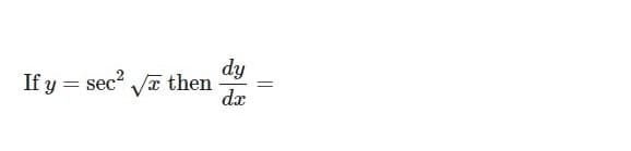 dy
If y = sec? Va then
dx
