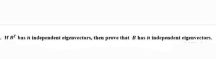 Ir BT has n independent eigenvectors, then prove that B has n independent eigenvectors.
