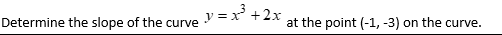 Determine the slope of the curve
y=x² + 2x
at the point (-1, -3) on the curve.