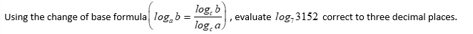 Using the change of base formula loga b
log, b
log, a
, evaluate log-3152 correct to three decimal places.