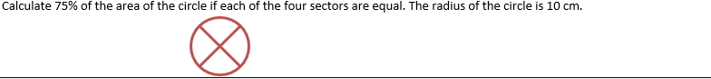 Calculate 75% of the area of the circle if each of the four sectors are equal. The radius of the circle is 10 cm.