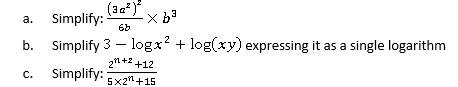 a.
b.
C.
(30²)²
Simplify: -Xb³
6b
Simplify 3 - logx² + log(xy) expressing it as a single logarithm
Simplify:
212 +2 +12
5x2¹ +15