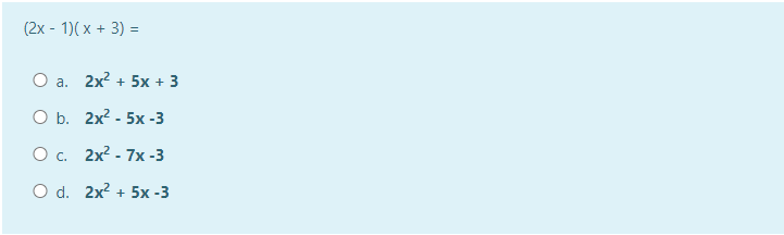 (2x - 1)(x + 3) =
O a. 2x² + 5x + 3
O b.
2x² - 5x -3
O c.
2x² - 7x -3
O d. 2x² + 5x -3