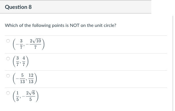 Question 8
Which of the following points is NOT on the unit circle?
(
3 2/10
7'
7
G)
3 4
(-음음)
5 12
13' 13
2/6
5
