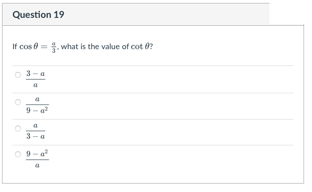 Question 19
If cos 0 = 4, what is the value of cot 0?
3— а
a
a
9 – a?
a
3
- a.
9 – a?
a
