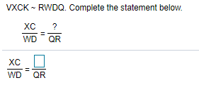 VXCK - RWDQ. Complete the statement below.
XC
?
WD
QR
XC
WD QR
