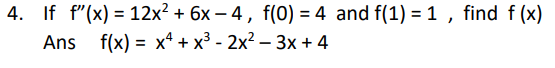 4. If f'(x) = 12x² + 6x −4, f(0) = 4 and f(1) = 1, find f(x)
Ans f(x) = x² + x³ - 2x²-3x+4