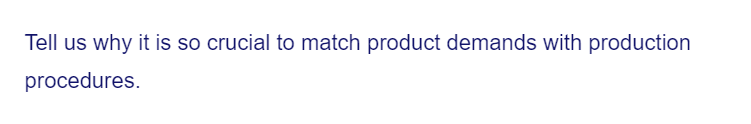 Tell us why it is so crucial to match product demands with production
procedures.