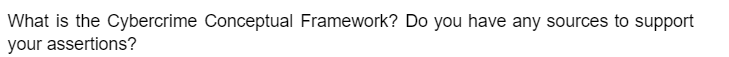 What is the Cybercrime Conceptual Framework? Do you have any sources to support
your assertions?