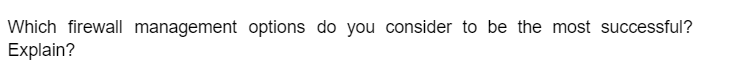 Which firewall management options do you consider to be the most successful?
Explain?