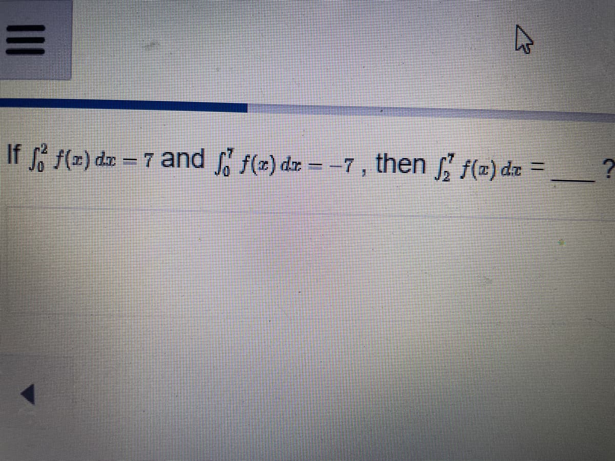 |||
If f f(x) dx - 7 and f(x) dx = -7,
-7, then f(a) de
=