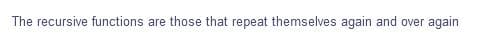 The recursive functions are those that repeat themselves again and over again
