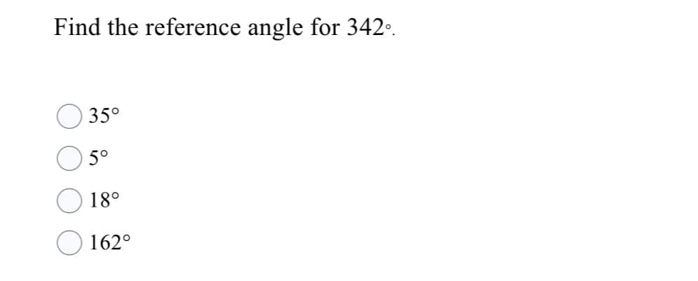 Find the reference angle for 342•.
35°
5°
18°
162°
